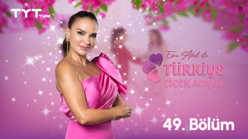 Ebru Akel ile Türkiye Çiçek Açıyor 49. Bölüm