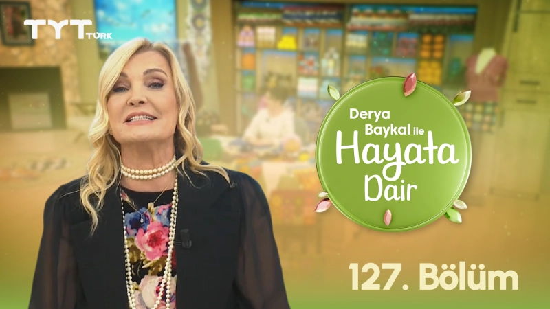Derya Baykal İle Hayata Dair 127. Bölüm
